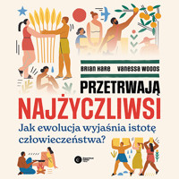 Przetrwają najżyczliwsi. Jak ewolucja wyjaśnia istotę człowieczeństwa? - Brian Hare, Vanessa Woods - ebook + audiobook
