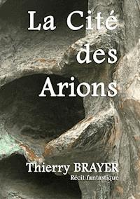 La Cité des Arions - Thierry Brayer - ebook