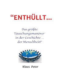 "ENTHÜLLT … Das größte Täuschungsmanöver  in der Geschichte ... der Menschheit!" - Klaus Peter - ebook