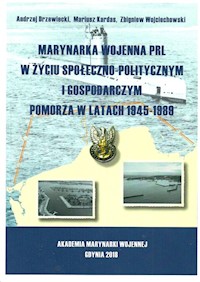 Marynarka Wojenna PRL w życiu społeczno-politycznym i gospodarczym - Drzewiecki Andrzej, Kardas Mariusz, Wojciechowski Zbigniew - książka