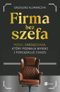 Firma bez szefa. Model zarządzania, który podwaja wyniki i porządkuje chaos - Grzegorz Klimarczyk - ebook + książka
