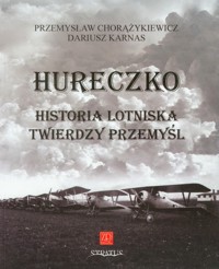 Hureczko Historia Lotniska Twierdzy Przemyśl - Chorążykiewicz Przemysław, Karnas Dariusz - książka