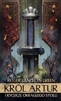Król Artur i Rycerze Okrągłego Stołu - Roger Lancelyn-Green - ebook