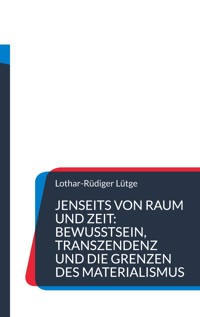 Jenseits von Raum und Zeit: Bewusstsein, Transzendenz und die Grenzen des Materialismus - Lothar-Rüdiger Lütge - ebook