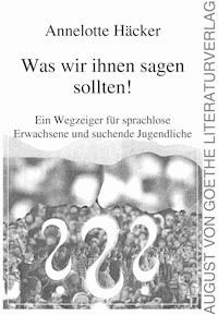 Was wir ihnen sagen sollten! - Annelotte Häcker - ebook