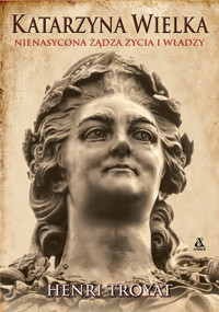 Katarzyna Wielka. Nienasycona żądza życia i władzy - Troyat Henri - książka