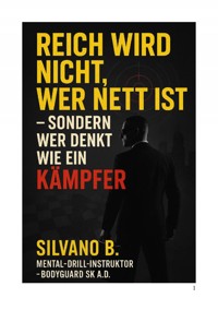 "Reich wird nicht, wer nett ist – sondern wer denkt wie ein Kämpfer" - Silvano B - ebook