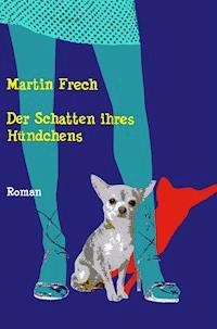 Der Schatten ihres Hündchens - Martin Frech - ebook