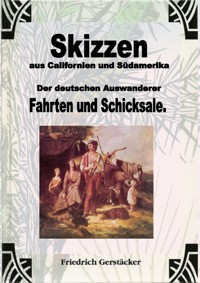 Skizzen aus Californien und Südamerika. Der deutschen Auswanderer Fahrten und Schicksale - Friedrich Gerstäcker - ebook