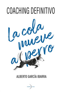 La cola mueve al perro. Coaching definitivo. - García Ibarra Alberto - ebook