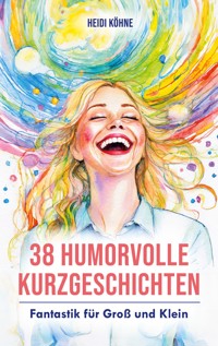 38 Humorvolle Kurzgeschichten - Heidi Köhne - ebook