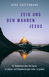 Zeig uns den wahren Jesus - Arne Kopfermann - ebook