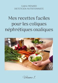 Mes recettes faciles pour les coliques néphrétiques oxaliques. - Menard Cédric - ebook