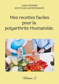 Mes recettes faciles pour la polyarthrite rhumatoïde. - Menard Cédric - ebook