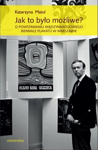 Jak to było możliwe? O powstawaniu Międzynarodowego Biennale Plakatu w Warszawie - Katarzyna Matul - ebook