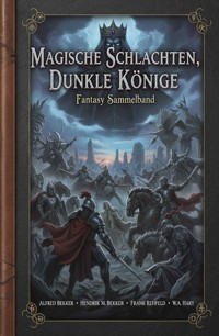 Magische Schlachten, dunkle Könige: Fantasy Sammelband - Alfred Bekker - ebook