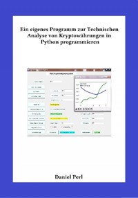 Ein eigenes Programm zur Technischen Analyse von Kryptowährungen in Python programmieren - Daniel Perl - ebook