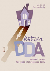 Jestem DDA. Notatki z terapii. Jak wyjść z toksycznego domu - Joanna Szczerbaty - ebook + audiobook + książka