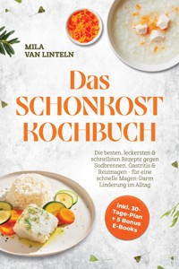 Das Schonkost Kochbuch: Die besten, leckersten & schnellsten Rezepte gegen Sodbrennen, Gastritis & Reizmagen - für eine schnelle Magen-Darm Linderung im Alltag - inkl. 30-Tage-Plan + 5 Bonus E-Books - Mila van Linteln - ebook