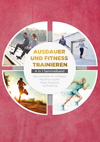 Ausdauer und Fitness trainieren - 4 in 1 Sammelband: Lauftraining | Neuroathletik für Anfänger | Marathon laufen | Rope Skipping - Fabian Wechold - ebook