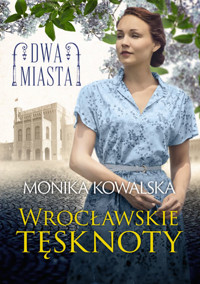 Wrocławskie tęsknoty. Dwa miasta. Tom 2 - Monika Kowalska - książka