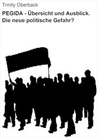 PEGIDA - Übersicht und Ausblick. Die neue politische Gefahr? - Trinity Oberback - ebook