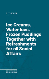 Ice Creams, Water Ices, Frozen Puddings Together with Refreshments for all Social Affairs - Rorer - ebook