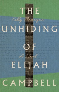 The Unhiding of Elijah Campbell - Kelly Flanagan - ebook