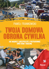 Twoja domowa obrona cywilna. Jak mądrze zabezpieczyć i przygotować swój dom i rodzinę - Paweł Frankowski - książka