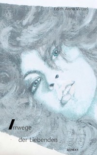 Irrwege der Liebenden - Edith Anna Witzel - ebook
