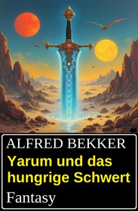 Yarum und das hungrige Schwert: Fantasy - Alfred Bekker - ebook