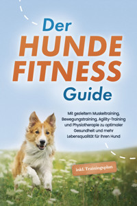 Der Hundefitness Guide: Mit gezieltem Muskeltraining, Bewegungstraining, Agility-Training und Physiotherapie zu optimaler Gesundheit und mehr Lebensqualität für Ihren Hund - inkl. Trainingsplan - Jens Kortlang - ebook