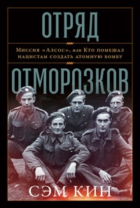 Отряд отморозков: Миссия «Алсос» или кто помешал нацистам создать атомную бомбу - Сем Кін - ebook