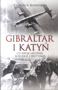 Gibraltar i Katyń. Co kryją archiwa rosyjskie i brytyjskie - Tadeusz Antoni Kisielewski - ebook