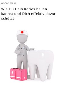 Wie Du Dein Karies heilen kannst und Dich effektiv davor schützt - André Klein - ebook