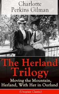 The Herland Trilogy: Moving the Mountain, Herland, With Her in Ourland (Utopian Classic) - Charlotte Perkins Gilman - ebook