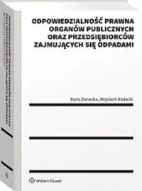 Odpowiedzialność prawna organów publicznych oraz przedsiębiorców zajmujących się odpadami - Danecka Daria, Radecki Wojciech - książka