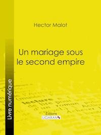 Un mariage sous le second Empire - Hector Malot - ebook