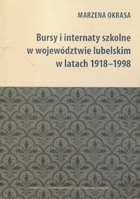 Bursy i internaty szkolne w województwie lubelskim w latach 1918-1998 - Okrasa Marzena - książka