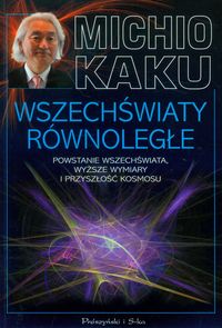 Wszechświaty równoległe Powstanie wszechświata, wyższe wymiary i przyszłość kosmosu - Michio Kaku - książka