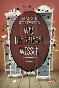 Was die Spiegel wissen - Maggie Stiefvater - ebook
