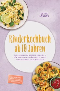 Kinderkochbuch ab 10 Jahren: Die leckersten Rezepte für Kids – für mehr Selbstständigkeit, Spaß und gesundes Lieblingsessen – inkl. Frühstück, Burger & Nuggets, Snacks & Fingerfood, Desserts & Eis - Jette Lankau - ebook