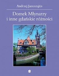 Domek Młynarzy i inne gdańskie różności - Januszajtis Andrzej - książka