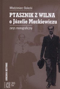 Ptasznik z Wilna o Józefie Mackiewiczu - Bolecki Włodzimierz - książka