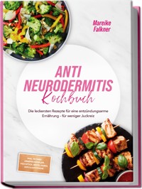 Anti Neurodermitis Kochbuch: Die leckersten Rezepte für eine entzündungsarme Ernährung – für weniger Juckreiz – inkl. 30-Tage-Ernährungsplan, Frühstück, Brote, Soßen, Dips & Aufstriche - Mareike Falkner - ebook