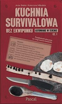 Kuchnia survivalowa bez ekwipunku. Gotowanie w terenie. Część 1 - Artur Bokła, Katarzyna Mikulska - ebook