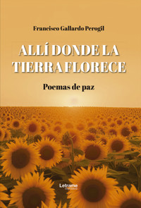 Allí donde la tierra florece - Francisco Gallardo Perogil - ebook