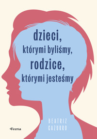 Dzieci, którymi byliśmy, rodzice, którymi jesteśmy - Cazurro Beatriz - ebook + książka