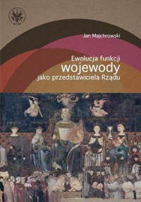 Ewolucja funkcji wojewody jako przedstawiciela rządu - Majchrowski Jan - książka