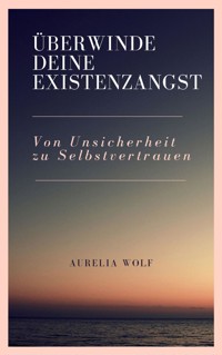 Überwinde deine Existenzangst - Aurelia Wolf - ebook